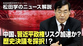 松田学のニュース解説　中国、習近平政権リスク加速か？歴史決議を採択！？