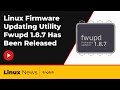 Linux Firmware Updating Utility Fwupd 1.8.7 Has Been Released | Linux News