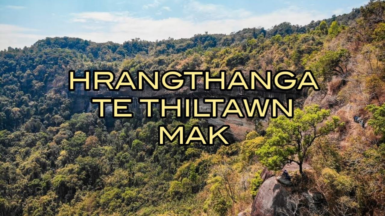 HRANGTHANGA TE PAFA THILTAWN MAK // RAMHUAIIN AN UM !!!