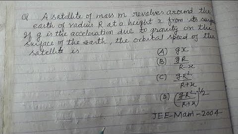 A satellite of mass m revolves around the earth of radius R at a height x from it