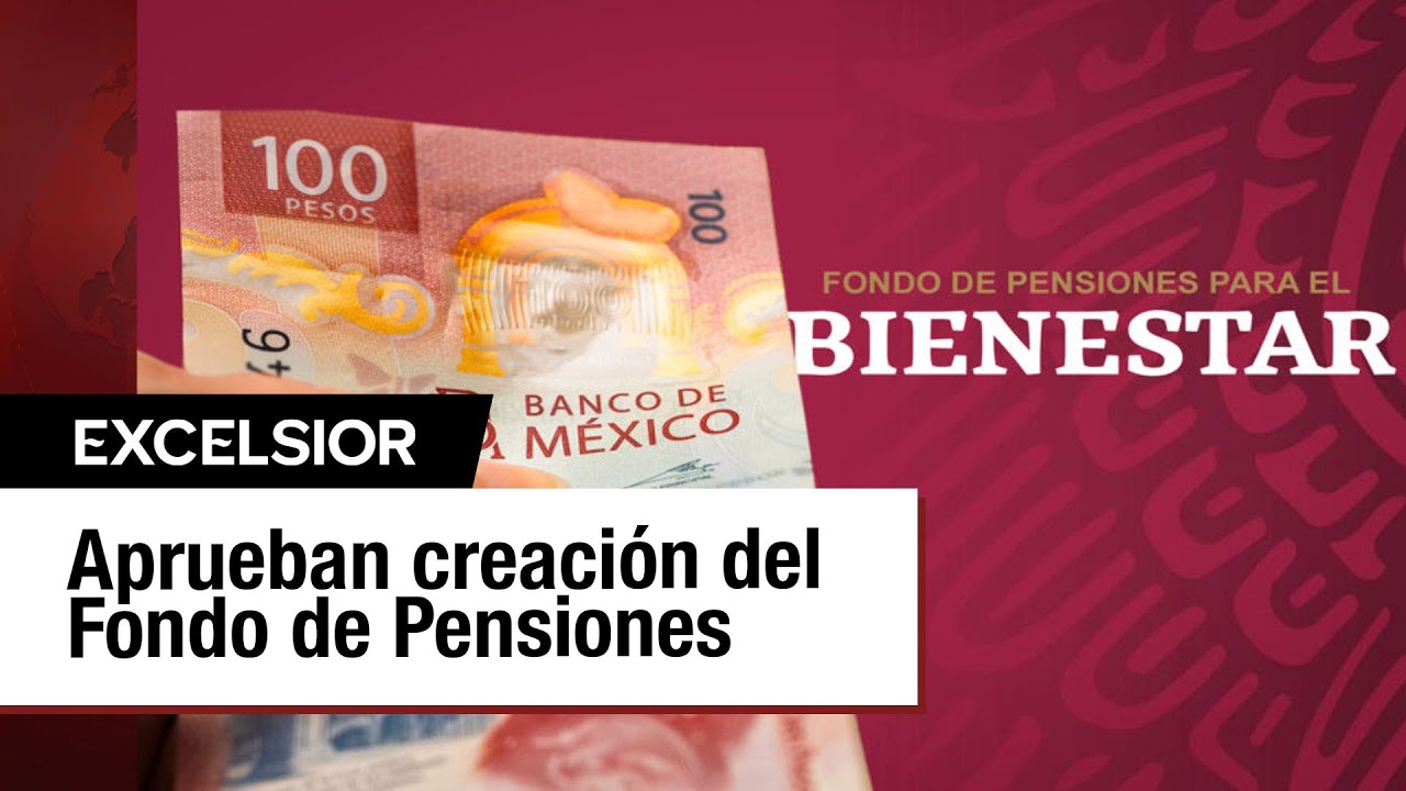 Senado aprueba la creación del Fondo de Pensiones para el Bienestar ...