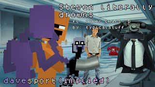 steven drops drowning (yay! an upload! finally!) [DSAF, NOT FNAF)