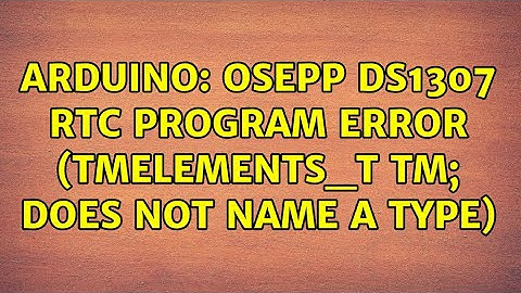 Arduino: Osepp DS1307 RTC program error (tmElements_t tm; does not name a type)
