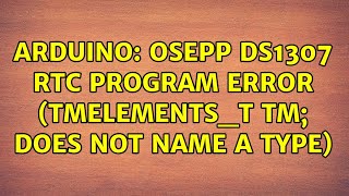 Arduino: Osepp DS1307 RTC program error (tmElements_t tm; does not name a type)