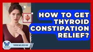 How To Get Thyroid Constipation Relief? - Thyroid Wellness Hub