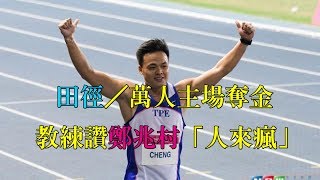 田徑/萬人主場奪金 教練讚鄭兆村「人來瘋」 田徑/萬人主場奪金 教練讚鄭兆村「人來瘋」