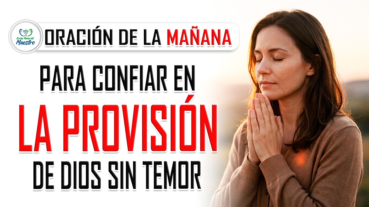 Oración de la MAÑANA para confiar en la provisión de Dios sin temor ...