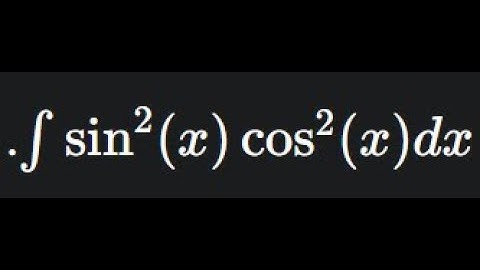 How to Integrate sin²(x)cos²(x) dx