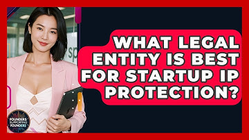 What Legal Entity Is Best For Startup IP Protection? - Founders Supporting Founders