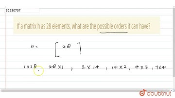 If a matrix h as 28 elements, what are the possible orders it can have?