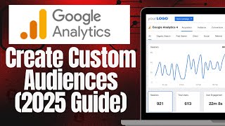 How to Create Custom Audiences in Google Analytics 2025 Guide