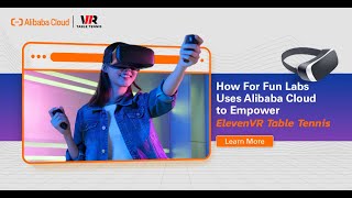How For Fun Labs Uses Alibaba Cloud To Empower Elevenvr Table Tennis