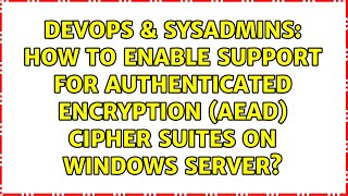 How to enable support for Authenticated encryption (AEAD) cipher suites on Windows Server?