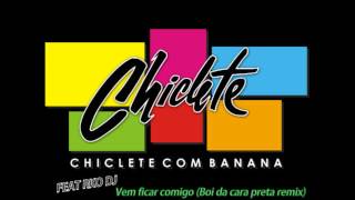 Chiclete com Banana Feat Rko dj Vem ficar comigo Boi na cara preta remix