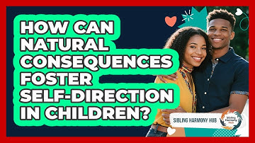 How Can Natural Consequences Foster Self-direction In Children? - Sibling Harmony Hub