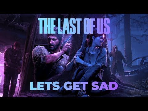 Let&rsquo;s Get Sad - A Last of Us Video Essay