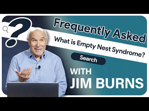 What is Empty Nest Syndrome? How long will it last? Author Jim Burns – Frequently Asked