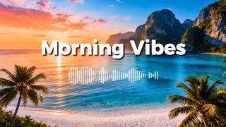 Good Morning Vibes โ๏ธ | Tropical Chillout Music for a Fresh Start