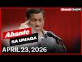 Abante sa Umaga | Apela ni FPRRD na ibasura ang kanyang kaso niligwak ng ICC | April 23, 2026
