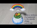 Make a rainbow that appeared in the seaside village out of clay