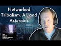 John robb networked tribalism ai and asteroids  the great simplification 110