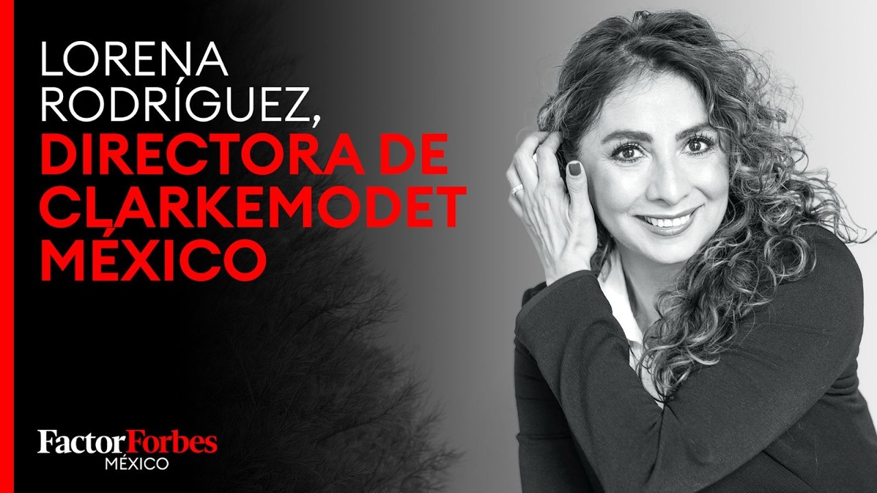Factor Forbes | Lorena Rodríguez, Directora General de ClarkeModet México