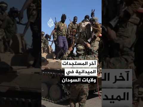 آخر المستجدات الميدانية في ولايات السودان