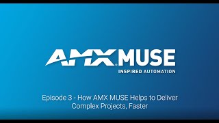 AMX MUSE - Episode 3 - How AMX MUSE helps to deliver complex projects, faster