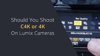 Should I shoot C4K or 4K on Panasonic Lumix Cameras | Should You Shoot DCI or UHD for Your Videos