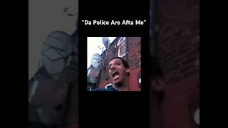 “Da Police Are Afta Me”