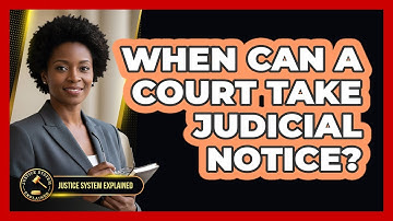 When Can A Court Take Judicial Notice? - Justice System Explained