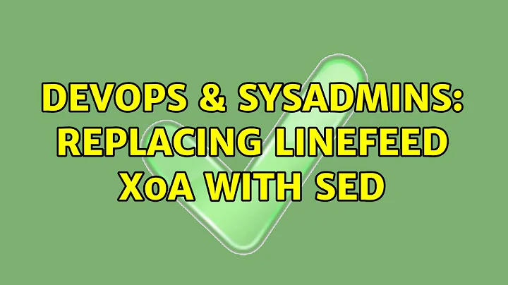 DevOps & SysAdmins: Replacing LineFeed x0a with SED