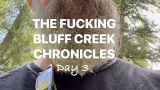 The F*cking Bluff Creek Chronicles~ Day 3