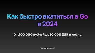 Как быстро вкатиться в Go/Golang в 2024. От 200к рублей до 10к EUR в месяц.