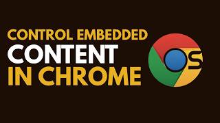 How to Manage Embedded Content Information in Google Chrome