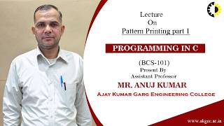 PATTERN PRINTING PART 1 | PROGRAMMING IN C | LECTURE 03 BY MR. ANUJ KUMAR | AKGEC