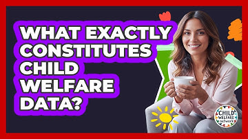 What Exactly Constitutes Child Welfare Data?