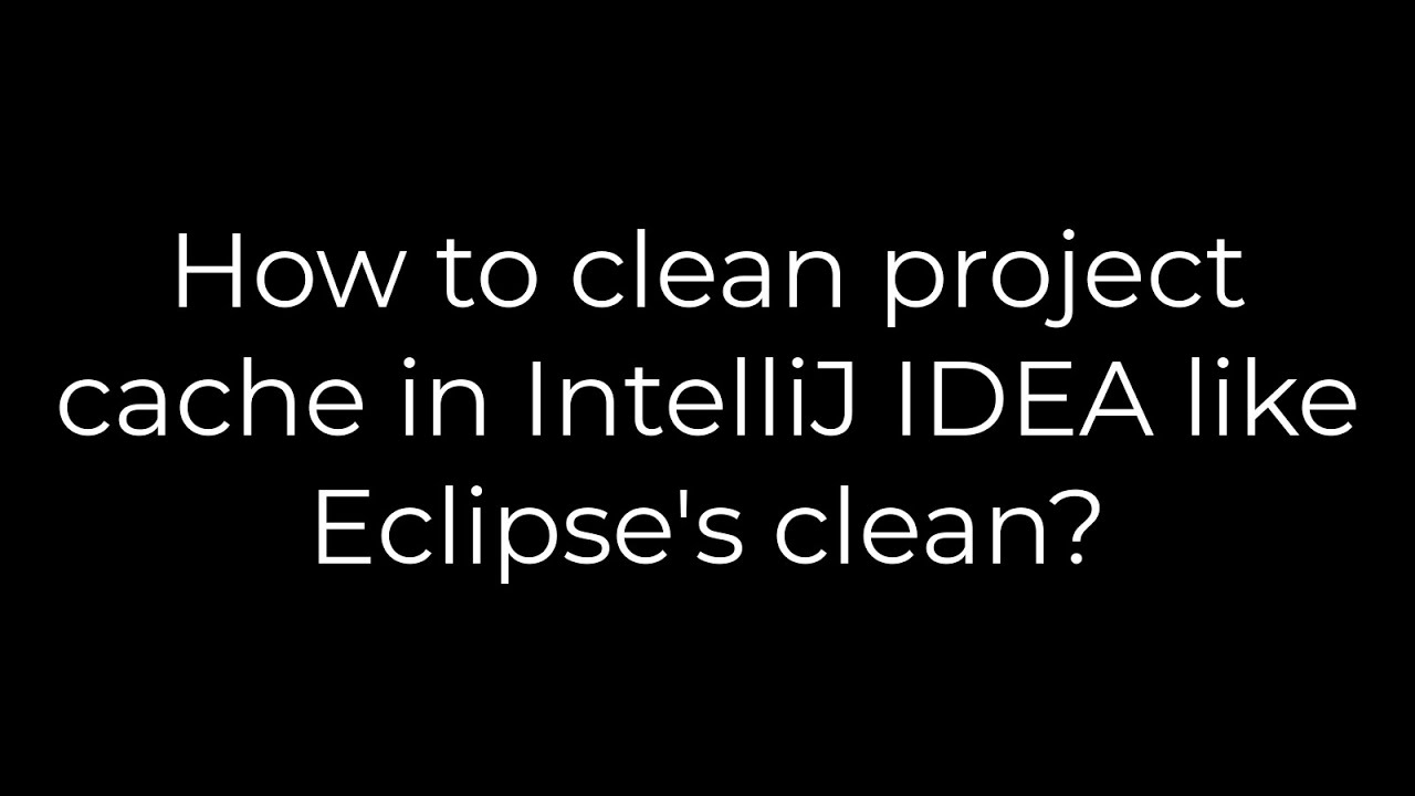 Java :How to clean project cache in IntelliJ IDEA like Eclipse's clean ...