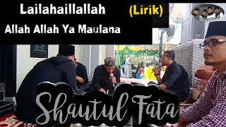 LIRIK / LAILAHAILLALLAH ALLAH ALLAH YA MAULANA (SHAUTUL FATA)