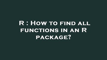R : How to find all functions in an R package?