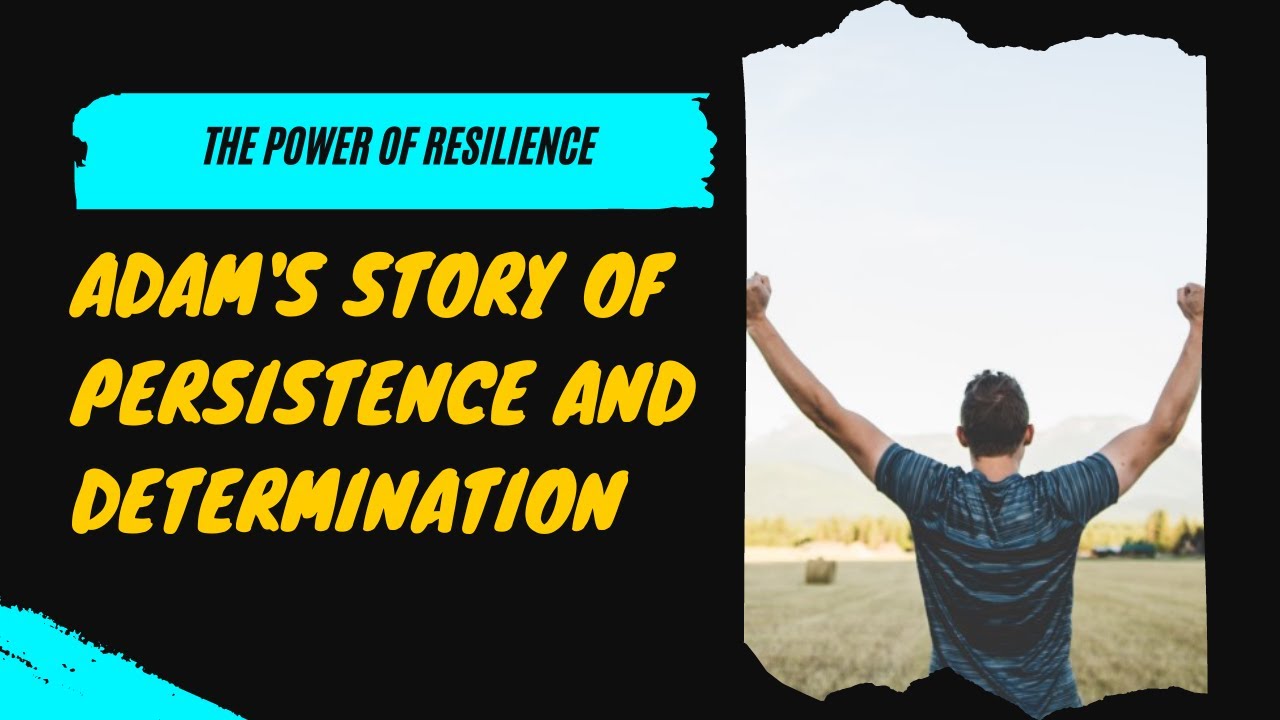 The Power of Resilience | Adam's Story of Persistence and Determination ...