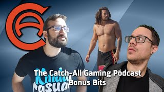 The Catch-All Gaming Podcasts Bonus Bits: Wait, Jason Momoa is fat???
