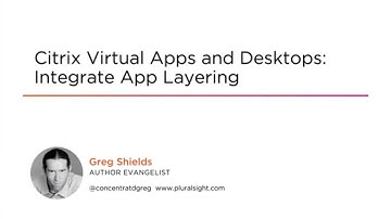 Citrix Skills: CVAD Integrate App Layering Course Preview