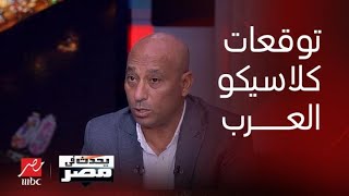 يحدث في مصر | توقعات كلاسيكو العرب .. وأهم نقاط ضعف فريق اتحاد جدة السعودي