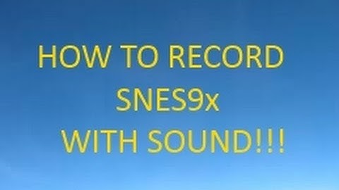 HOW TO Record SNES9X With Sound!