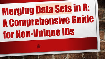 Merging Data Sets in R: A Comprehensive Guide for Non-Unique IDs