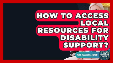 How To Access Local Resources For Disability Support? - Your Accessible Health