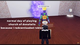 normal day of playing church of Donatello because I redownloaded Roblox