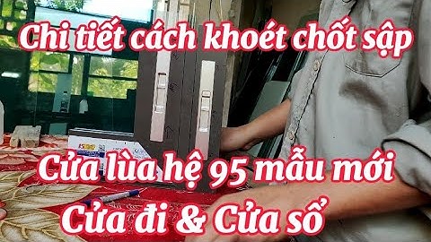 Hướng dẫn chi tiết về cách khoét chốt sập Cửa lùa hệ 95 _ Cửa đi & Cửa sổ