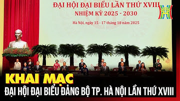 Khai mạc Đại hội đại biểu Đảng bộ TP. Hà Nội lần thứ XVIII